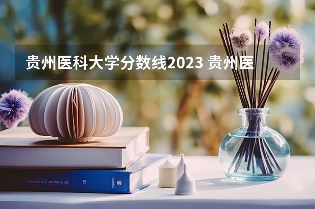 贵州医科大学分数线2023 贵州医科大学5十3分数线