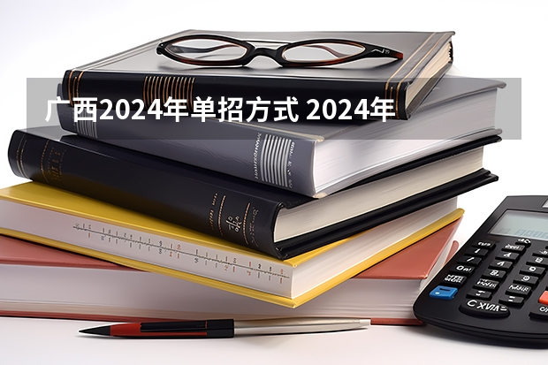 广西2024年单招方式 2024年单招政策