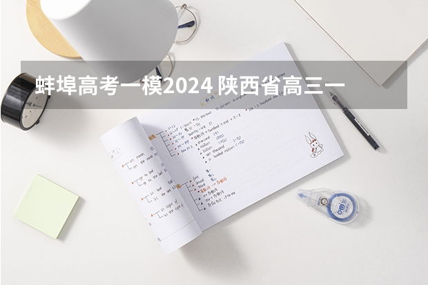 蚌埠高考一模2024 陕西省高三一模考试时间
