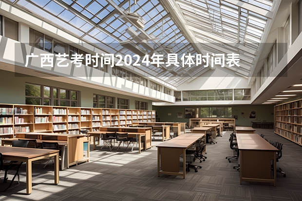 广西艺考时间2024年具体时间表 2024年艺术高考时间