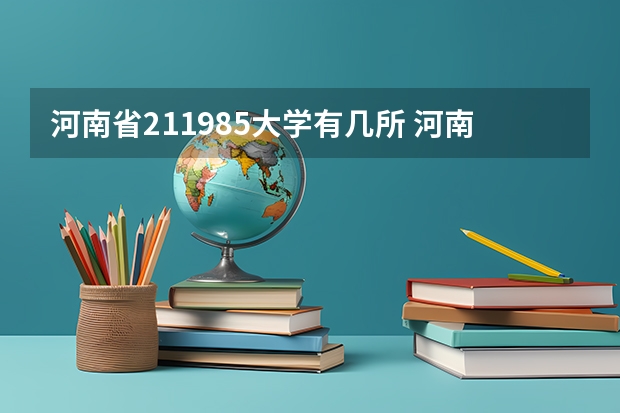河南省211985大学有几所 河南省的985和211大学名单