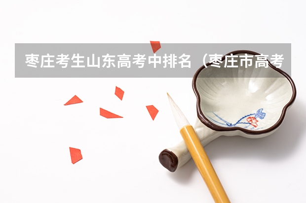枣庄考生山东高考中排名（枣庄市高考排名对应省排名）