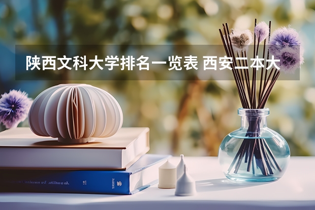 陕西文科大学排名一览表 西安二本大学名单排名榜及分数线